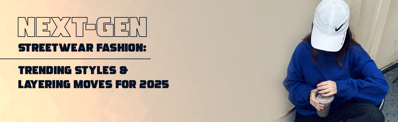 Next-Gen Streetwear Fashion: Trending Styles & Layering Moves for 2025